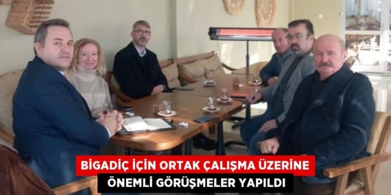 BİGADİÇ İÇİN ORTAK ÇALIŞMA ÜZERİNE   ÖNEMLİ GÖRÜŞMELER YAPILDI