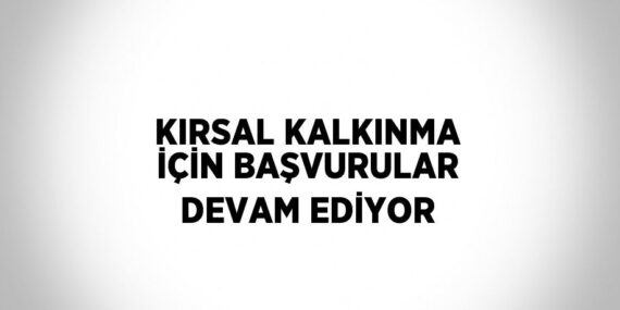 KIRSAL KALKINMA İÇİN BAŞVURULAR DEVAM EDİYOR