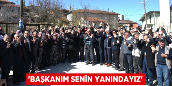 “BAŞKANIM SENİN YANINDAYIZ”