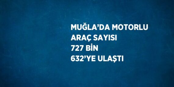 MUĞLA’DA MOTORLU ARAÇ SAYISI 727 BİN 632’YE ULAŞTI