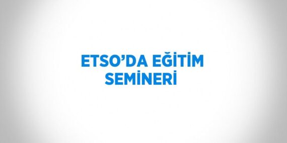 ETSO’DA EĞİTİM SEMİNERİ