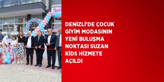 DENİZLİ’DE ÇOCUK GİYİM MODASININ YENİ BULUŞMA NOKTASI SUZAN KİDS HİZMETE AÇILDI
