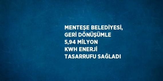 MENTEŞE BELEDİYESİ, GERİ DÖNÜŞÜMLE 5,94 MİLYON KWH ENERJİ TASARRUFU SAĞLADI