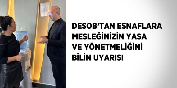 DESOB’TAN ESNAFLARA MESLEĞİNİZİN YASA VE YÖNETMELİĞİNİ BİLİN UYARISI