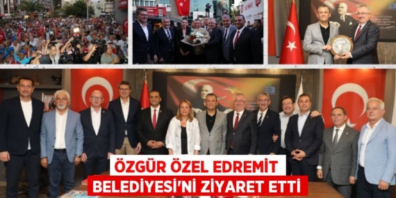 ÖZGÜR ÖZEL EDREMİT BELEDİYESİ’Nİ ZİYARET ETTİ