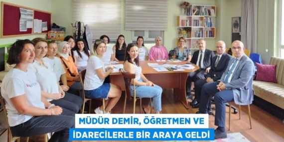 MÜDÜR DEMİR, ÖĞRETMEN VE İDARECİLERLE BİR ARAYA GELDİ
