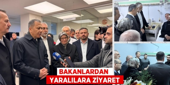 BAKANLARDAN   YARALILARA ZİYARET