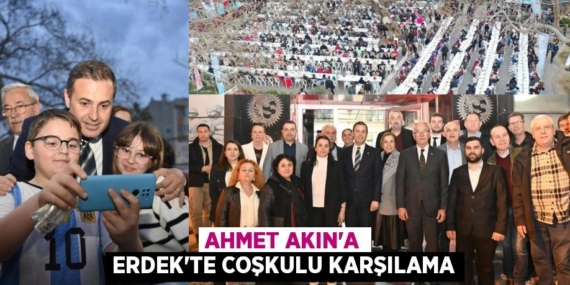 AHMET AKIN’A ERDEK’TE COŞKULU KARŞILAMA