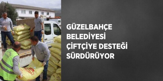 GÜZELBAHÇE BELEDİYESİ ÇİFTÇİYE DESTEĞİ SÜRDÜRÜYOR