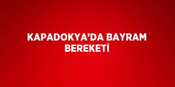 KAPADOKYA’DA BAYRAM BEREKETİ