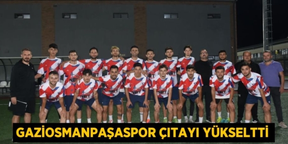 GAZİOSMANPAŞASPOR ÇITAYI YÜKSELTTİ