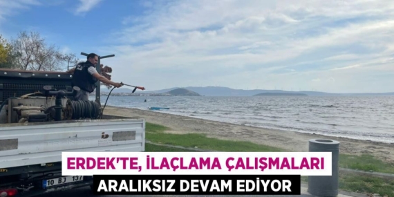 ERDEK’TE, İLAÇLAMA ÇALIŞMALARI ARALIKSIZ DEVAM EDİYOR