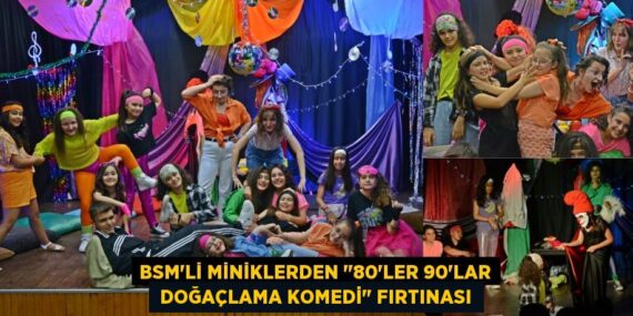 BSM’Lİ MİNİKLERDEN "80’LER 90’LAR  DOĞAÇLAMA KOMEDİ" FIRTINASI