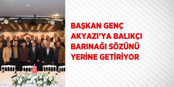 BAŞKAN GENÇ AKYAZI’YA BALIKÇI BARINAĞI SÖZÜNÜ YERİNE GETİRİYOR