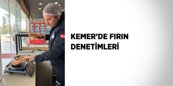 KEMER’DE FIRIN DENETİMLERİ