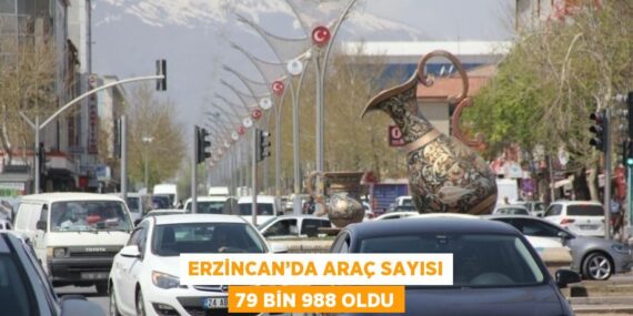 ERZİNCAN’DA ARAÇ SAYISI 79 BİN 988 OLDU