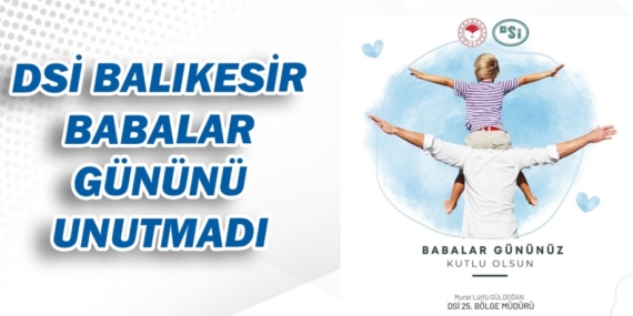 DSİ BABALAR GÜNÜNÜ UNUTMADI