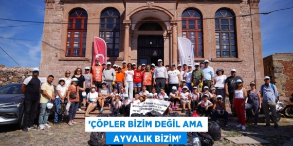 “ÇÖPLER BİZİM DEĞİL AMA   AYVALIK BİZİM”
