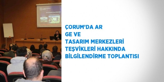 ÇORUM’DA AR GE VE TASARIM MERKEZLERİ TEŞVİKLERİ HAKKINDA BİLGİLENDİRME TOPLANTISI
