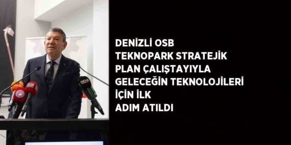 DENİZLİ OSB TEKNOPARK STRATEJİK PLAN ÇALIŞTAYIYLA GELECEĞİN TEKNOLOJİLERİ İÇİN İLK ADIM ATILDI