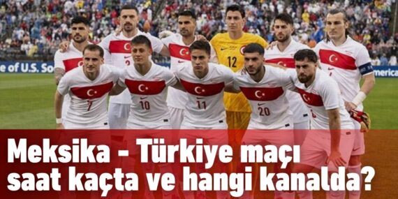 Meksika – Türkiye maçı saat kaçta ve hangi kanalda?