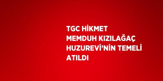 TGC HİKMET MEMDUH KIZILAĞAÇ HUZUREVİ’NİN TEMELİ ATILDI