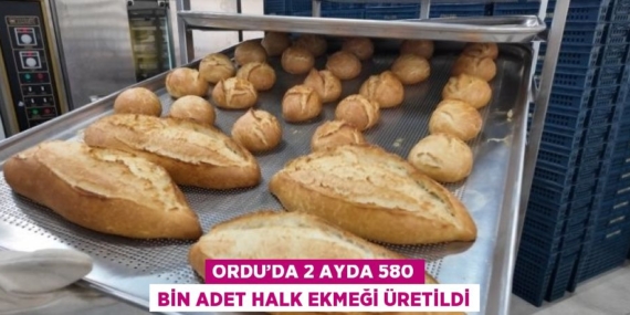 ORDU’DA 2 AYDA 580 BİN ADET HALK EKMEĞİ ÜRETİLDİ