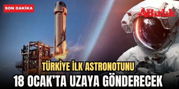 TÜRKİYE İLK ASTRONOTUNU 18 OCAK’TA UZAYA GÖNDERECEK