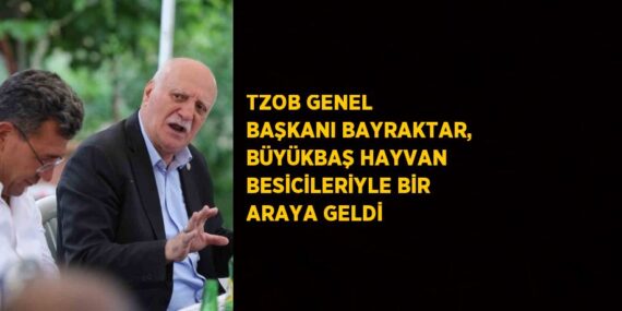 TZOB GENEL BAŞKANI BAYRAKTAR, BÜYÜKBAŞ HAYVAN BESİCİLERİYLE BİR ARAYA GELDİ