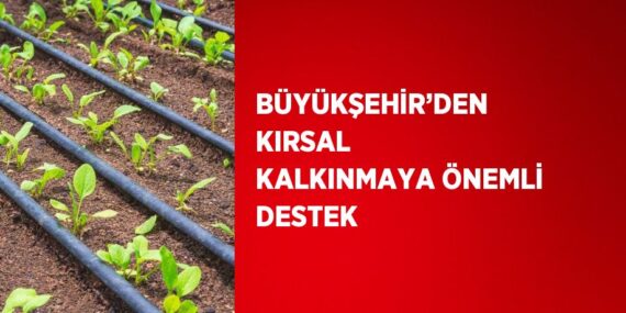 BÜYÜKŞEHİR’DEN KIRSAL KALKINMAYA ÖNEMLİ DESTEK