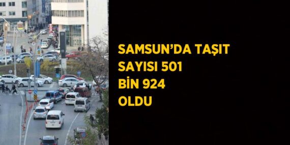 SAMSUN’DA TAŞIT SAYISI 501 BİN 924 OLDU