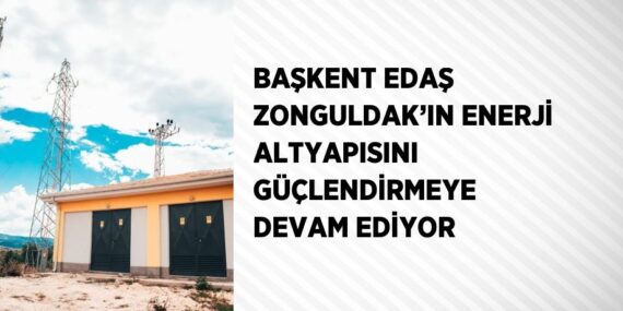 BAŞKENT EDAŞ ZONGULDAK’IN ENERJİ ALTYAPISINI GÜÇLENDİRMEYE DEVAM EDİYOR