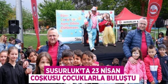 SUSURLUK’TA 23 NİSAN COŞKUSU ÇOCUKLARLA BULUŞTU