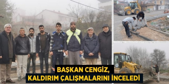 BAŞKAN CENGİZ,  KALDIRIM ÇALIŞMALARINI İNCELEDİ