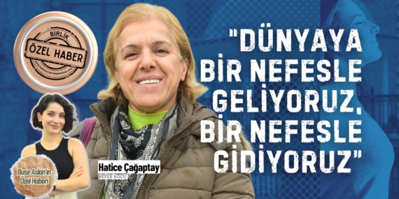 “DÜNYAYA BİR NEFESLE GELİYORUZ,  BİR NEFESLE GİDİYORUZ”