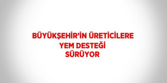 BÜYÜKŞEHİR’İN ÜRETİCİLERE YEM DESTEĞİ SÜRÜYOR
