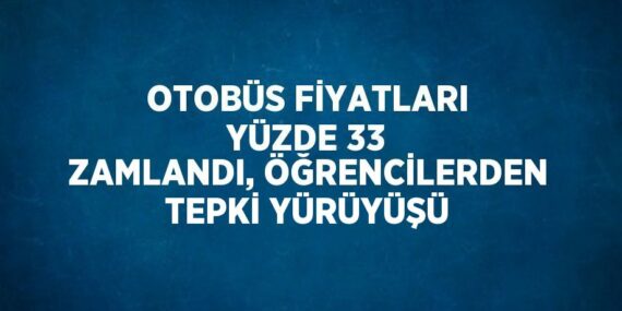 OTOBÜS FİYATLARI YÜZDE 33 ZAMLANDI, ÖĞRENCİLERDEN TEPKİ YÜRÜYÜŞÜ