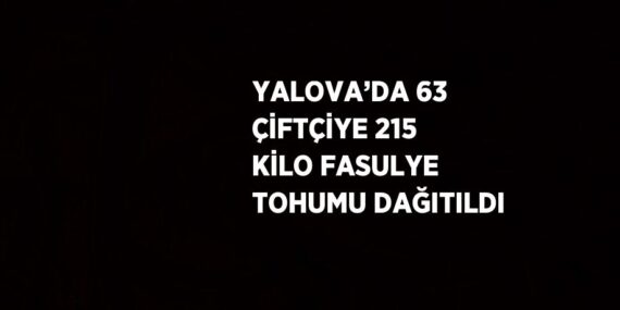 YALOVA’DA 63 ÇİFTÇİYE 215 KİLO FASULYE TOHUMU DAĞITILDI