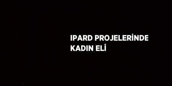 IPARD PROJELERİNDE KADIN ELİ