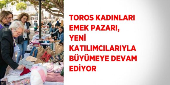 TOROS KADINLARI EMEK PAZARI, YENİ KATILIMCILARIYLA BÜYÜMEYE DEVAM EDİYOR
