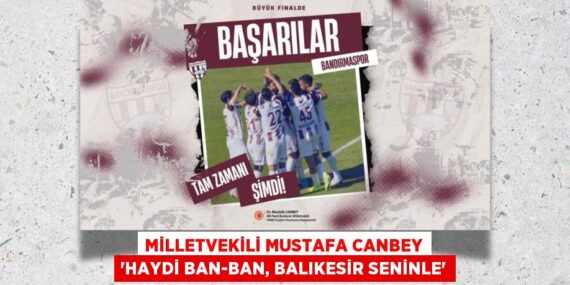 MİLLETVEKİLİ MUSTAFA CANBEY “HAYDİ BAN-BAN, BALIKESİR SENİNLE”