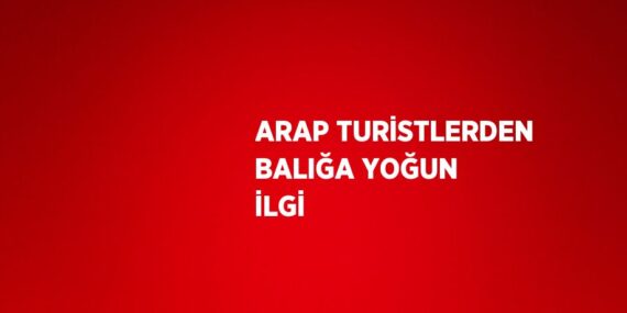 ARAP TURİSTLERDEN BALIĞA YOĞUN İLGİ