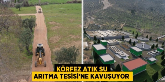 KÖRFEZ ATIK SU ARITMA TESİSİ’NE KAVUŞUYOR