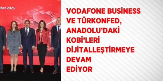 VODAFONE BUSİNESS VE TÜRKONFED, ANADOLU’DAKİ KOBİ’LERİ DİJİTALLEŞTİRMEYE DEVAM EDİYOR