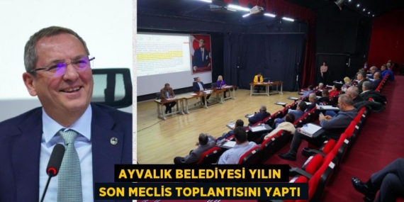 AYVALIK BELEDİYESİ YILIN SON MECLİS TOPLANTISINI YAPTI