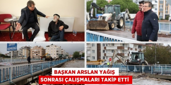 BAŞKAN ARSLAN YAĞIŞ  SONRASI ÇALIŞMALARI TAKİP ETTİ