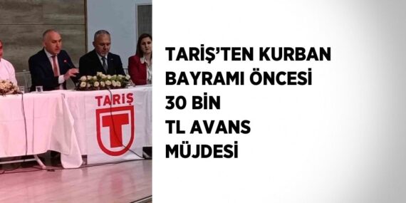 TARİŞ’TEN KURBAN BAYRAMI ÖNCESİ 30 BİN TL AVANS MÜJDESİ