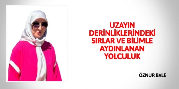 UZAYIN DERİNLİKLERİNDEKİ SIRLAR VE  BİLİMLE AYDINLANAN YOLCULUK
