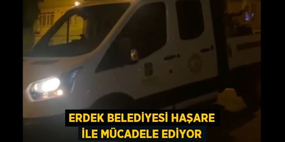 ERDEK BELEDİYESİ HAŞARE İLE MÜCADELE EDİYOR