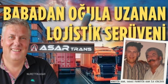Asar Trans Nakliyat’ın Başarı Hikayesi:  BABADAN OĞULA UZANAN  LOJİSTİK SERÜVENİ
